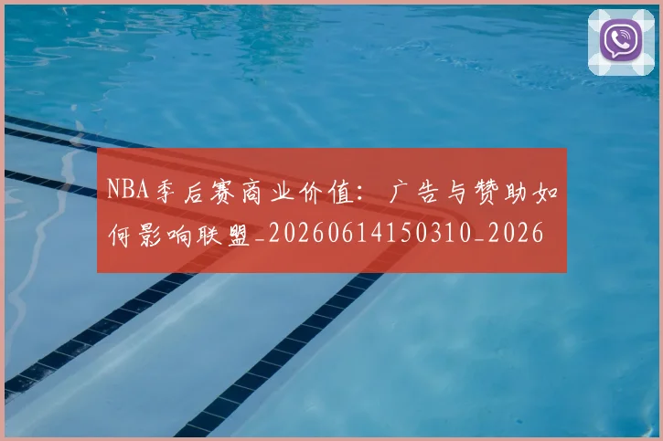 NBA季后赛商业价值：广告与赞助如何影响联盟_20260614150310_20260701215825
