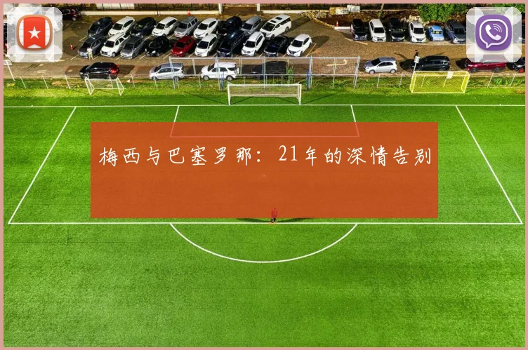 梅西与巴塞罗那：21年的深情告别