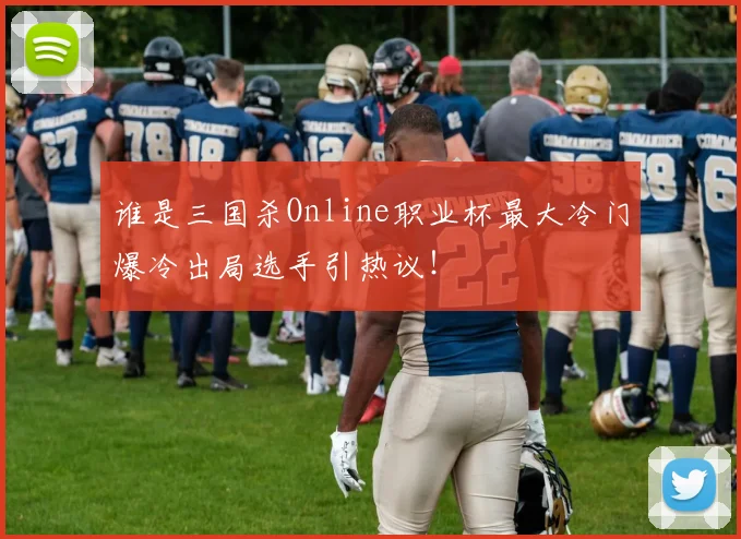 谁是三国杀Online职业杯最大冷门爆冷出局选手引热议！