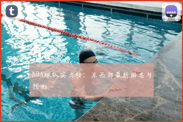 NBA球队实力榜：东西部最新排名与预测