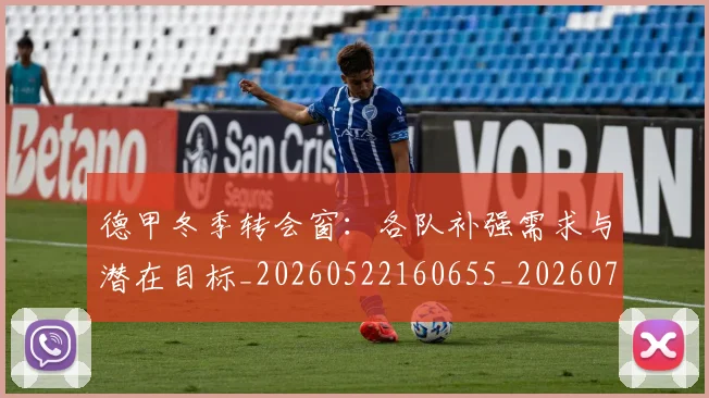 德甲冬季转会窗：各队补强需求与潜在目标_20260522160655_20260704172906
