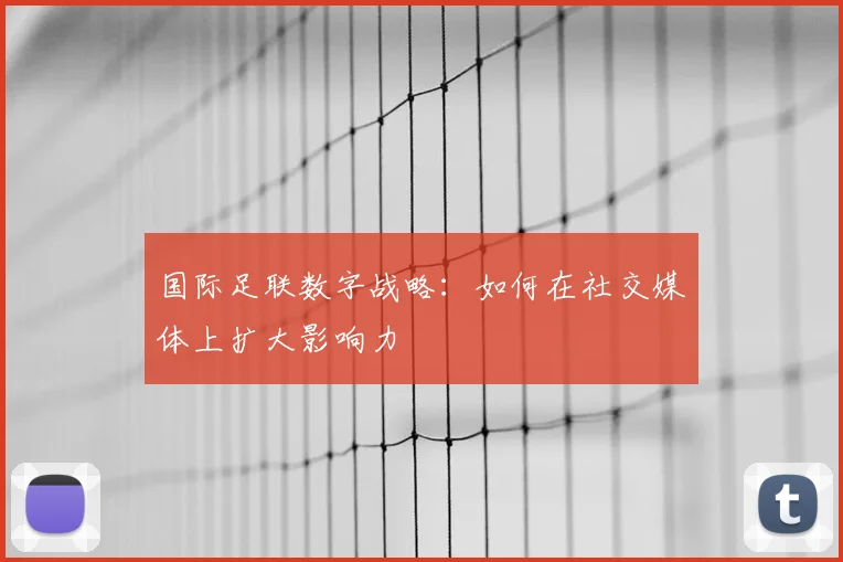 国际足联数字战略：如何在社交媒体上扩大影响力